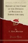 C. Hart Merriam - Report of the Chief of the Division of Biological Survey for 1905 (Classic Reprint)
