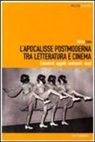 Mirko Lino - L'Apocalisse postmoderna tra letteratura e cinema. Catastrofi, oggetti, metropoli, corpi