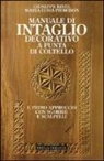Giuseppe Binel, M. Luisa Pierobon - Manuale di intaglio decorativo a punta di coltello e primo approccio con sgorbie e scalpelli