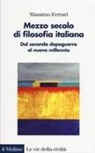 Massimo Ferrari - Mezzo secolo di filosofia italiana. Dal secondo dopoguerra al nuovo millennio