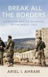 Ariel I. Ahram, Ariel I. (Associate Professor of Political Ahram, Ahram Ariel I. - Break All the Borders