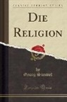 Georg Simmel - Die Religion (Classic Reprint)