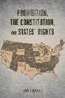 Sean Beienburg - Prohibition, the Constitution, and States'' Rights