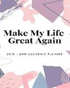 Johanna Brix - Make My Life Great Again 2018 - 2019 Academic Planner: Calendar Journal Diary