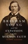 Thomas G Alexander, Thomas G. Alexander - Brigham Young and the Expansion of the Mormon Faith
