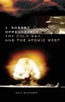 Jon Hunner - J. Robert Oppenheimer, the Cold War, and the Atomic West