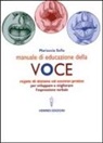 Mariuccia Sofia - Manuale di educazione della voce. Tecniche ed esercizi per l'uso consapevole della voce