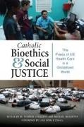 M Therese Lysaught, M. Therese Lysaught, Michael McCarthy - Catholic Bioethics and Social Justice The Praxis of Us Health Care in a Globalized World