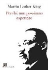 Martin Luther King - Perché non possiamo aspettare