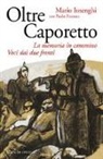 Mario Isnenghi, Paolo Pozzato - Oltre Caporetto. La memoria in cammino. Voci dai due fronti