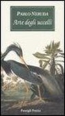 Pablo Neruda, J. J. Audubon, G. Bellini - Arte degli uccelli. Testo spagnolo a fronte