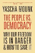 Yascha Mounk - People Vs. Democracy - Why Our Freedom Is in Danger and How to Save It