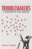 Jessica Spengler, D Thoma, Dieter Thoma, Dieter Spengler Thoma, Dieter Thomä - Troublemakers, a Philosophy of Puer Robustus