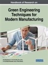 J. Paulo Davim, Tae Jo Ko, S. Thirumalai Kumaran, S. Aravind Raj, M. Uthayakumar - Handbook of Research on Green Engineering Techniques for Modern Manufacturing