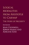 Max Cresswell, Max (Victoria University of Wellington) Cresswell, EDITED BY MAX CRESSW, Max Cresswell, Max (Victoria University of Wellington) Cresswell, Cresswell Max... - Logical Modalities From Aristotle to Carnap