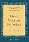 Francisque Petraz - De la Culture Potagère (Classic Reprint)