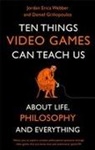 Daniel Griliopoulos, Jordan Erica Webber - Ten Things Video Games Can Teach Us
