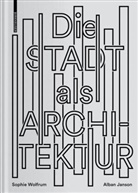 Alban Janson, Sophi Wolfrum, Sophie Wolfrum - Die Stadt als Architektur