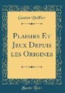 Gaston Vuillier - Plaisirs Et Jeux Depuis les Origines (Classic Reprint)