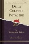 Francisque Petraz - De la Culture Potagère (Classic Reprint)