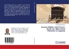 Kasiima Steven Munanura - Human Rights and Prisons: Quest for Alternative Penalties in Uganda