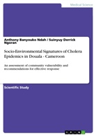 Anthony Banyouk Ndah, Anthony Banyouko Ndah, Suinyuy Derrick Ngoran - Socio-Environmental Signatures of Cholera Epidemics in Douala - Cameroon