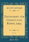 Alexander Schnütgen - Zeitschrift für Christliche Kunst, 1904, Vol. 17 (Classic Reprint)
