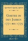 Bernhard Rudolf Abeken - Goethe in den Jahren 1771 bis 1775 (Classic Reprint)