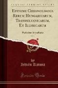 István Katona - Epitome Chronologica Rerum Hungaricarum, Transsilvanicarum, Et Illyricarum, Vol. 1 Periodus Arpadiana (Classic Reprint)