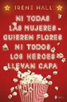 Irene Hall - Ni todas las mujeres quieren flores ni todos los héroes llevan capa