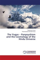 Parameswara Achutha Kurup, Ravikuma Kurup, Ravikumar Kurup - The Yugas - Panpsychism and the Cosmology of the Hindu Universe