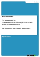 Heike Schmieder - Der amerkanische Präsidentschaftswahlkampf 2008 in den deutschen Printmedien