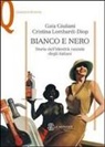 Gaia Giuliani, Cristina Lombardi-Diop - Bianco e nero. Storia dell'identità razziale degli italiani