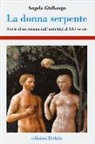Angela Giallongo - La donna serpente. Storie di un enigma dall'antichità al XXI secolo
