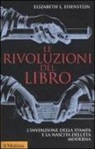 Elizabeth L. Eisenstein, G. Arganese - Le rivoluzioni del libro. L'invenzione della stampa e la nascita dell'età moderna