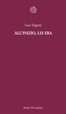 Luce Irigaray - All'inizio, lei era