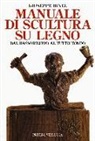 Giuseppe Binel - Manuale di scultura su legno. Dal bassorilievo al tutto tondo
