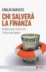 Emilio Barucci - Chi salverà la finanza. A dieci anni dalla crisi l'etica non basta