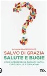 Salvo Di Grazia - Salute e bugie. Come difendersi da farmaci inutili, cure fasulle e ciarlatani
