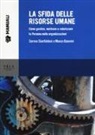 Serena Gianfaldoni, Marco Giannini - La sfida delle risorse umane. Come gestire, motivare e valorizzare la Persona nelle organizzazioni