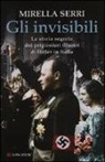 Mirella Serri - Gli invisibili. La storia segreta dei prigionieri illustri di Hitler in Italia