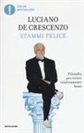 Luciano De Crescenzo - Stammi felice. Filosofia per vivere relativamente bene