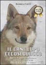 Daniela Ciotti - Il cane lupo cecoslovacco. Storia di una meravigliosa simbiosi con il lupo da comprendere e amare