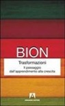 Wilfred R. Bion - Trasformazioni. Il passaggio dall'apprendimento alla crescita