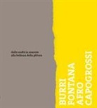 P. Bellasi, C. Haensler Huguet - Burri, Fontana, Afro, Capogrossi. Dalla realtà in macerie alla bellezza della pittura. Catalogo della mostra (Bellinzona, 24 marzo-2 settembre 2018)
