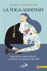 Paola Ortolan - La toga addosso. Una donna magistrato, la legge, la famiglia di oggi