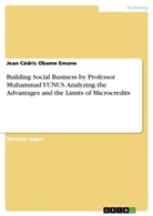 Jean Cédric Obame  Emane, Jean Cédric Obame Emane - Building Social Business by Professor Muhammad YUNUS. Analyzing the Advantages and the Limits of Microcredits