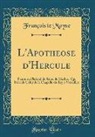 Francois Le Moyne - L'Apotheose d'Hercule: Peinte Au Plafond Du Salon de Marbre, Qui Précede Celuy de la Chapelle Du Roy À Versailles (Classic Reprint)