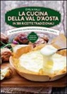 Emilia Valli - La cucina della Val d'Aosta in 300 ricette tradizionali