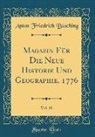 Anton Friedrich Busching, Anton Friedrich Büsching - Magazin Für Die Neue Historie Und Geographie, 1776, Vol. 10 (Classic Reprint)
